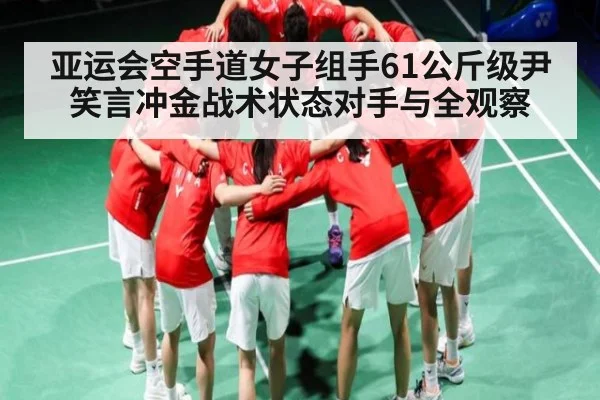 亚运会空手道女子组手61公斤级尹笑言冲金战术状态对手与全观察
